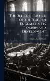 The Office of Justice of the Peace in England in Its Origin and Development The Office of Justice of the Peace in England in Its Origin and Development