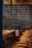 Brazil As A Coffee-growing Country, Its Capabilities, The Mode Of Cultivation, And Prospects Of Extension Described In A Series Of Letters To The 