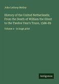 History of the United Netherlands; From the Death of William the Silent to the Twelve Year's Truce, 1586-89