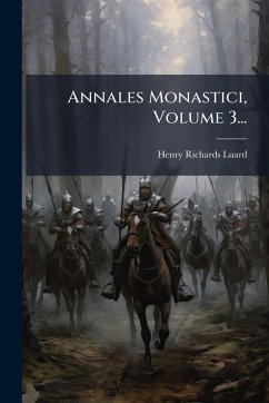 Annales Monastici, Volume 3... - Luard, Henry Richards Annales Monastici, Volume 3... - Luard, Henry Richards