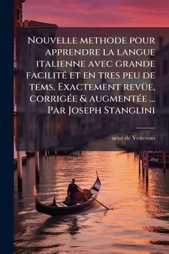 Cover Nouvelle methode pour apprendre la langue italienne avec grande facilitÃ(c) et en tres peu de tems. Exactement revÃ1/4e, corrigÃ(c)e & augmentÃ(c)e ... Par Joseph Stanglini