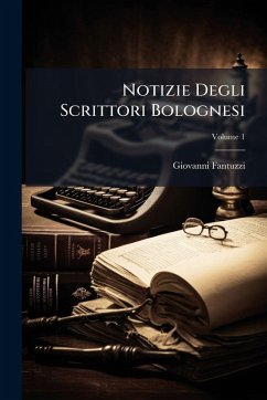 Notizie Degli Scrittori Bolognesi - Fantuzzi, Giovanni