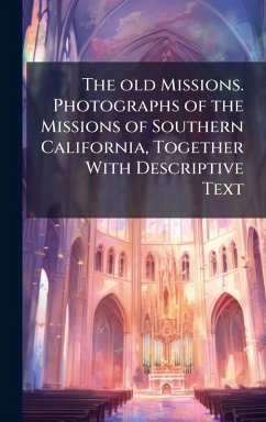 Cover The old Missions. Photographs of the Missions of Southern California, Together With Descriptive Text