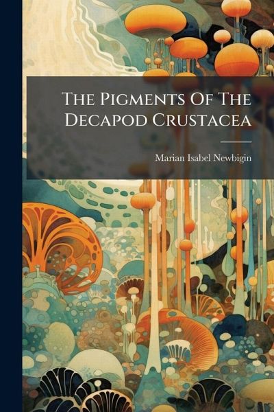 The Pigments Of The Decapod Crustacea The Pigments Of The Decapod Crustacea