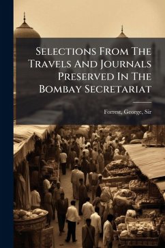 Selections From The Travels And Journals Preserved In The Bombay Secretariat Selections From The Travels And Journals Preserved In The Bombay Secretariat