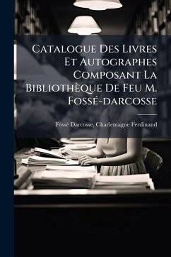 Cover Catalogue Des Livres Et Autographes Composant La Bibliothèque De Feu M. FossÃ(c)-darcosse