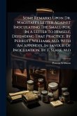 Some Remarks Upon Dr. Wagstaff's Letter Against Inoculating The Small-pox. In A Letter To Himself, Defending That Practice. By Perrott Williams, M.d. With An Appendix, In Favour Of Inoculation, By F. Slare, M.d Some Remarks Upon Dr. Wagstaff's Letter Against Inoculating The Small-pox. In A Letter To Himself, Defending That Practice. By Perrott Williams, M.d. With An Appendix, In Favour Of Inoculation, By F. Slare, M.d