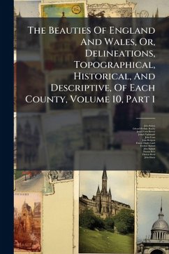 Cover The Beauties Of England And Wales, Or, Delineations, Topographical, Historical, And Descriptive, Of Each County, Volume 10, Part 1