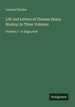 Life and Letters of Thomas Henry Huxley; In Three Volumes - Huxley, Leonard