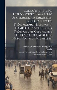 Codex Thuringiae Diplomaticus. Sammlung Ungedruckter Urkunden Zur Geschichte ThÃ1/4ringens. 1. Lieferung. Namens Des Vereins FÃ1/4r ThÃ1/4ingische Geschichte Und Alterthumskunde Hrsg. Von A.l.j. Michelsen - Nunnery), Capelle (Benedictine