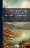 Vite De' Pittori, Scultori, Ed Architetti Perugini ...
