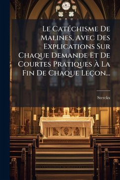 Cover Le CatÃ(c)chisme De Malines, Avec Des Explications Sur Chaque Demande Et De Courtes Pratiques Ã€ La Fin De Chaque Leçon...