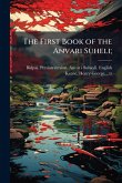 The First Book of the Anvari Suheli; The First Book of the Anvari Suheli;