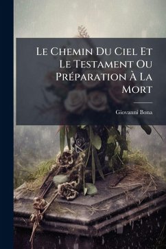 Le Chemin Du Ciel Et Le Testament Ou PrÃ(c)paration à La Mort - Bona, Giovanni Le Chemin Du Ciel Et Le Testament Ou PrÃ(c)paration à La Mort - Bona, Giovanni