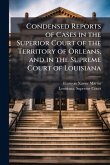 Condensed Reports of Cases in the Superior Court of the Territory of Orleans, and in the Supreme Court of Louisiana Condensed Reports of Cases in the Superior Court of the Territory of Orleans, and in the Supreme Court of Louisiana