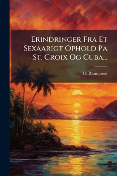 Cover Erindringer Fra Et Sexaarigt Ophold Pa St. Croix Og Cuba...