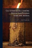 Gli Stimoli All'amore Della Santissima Vergine Maria Gli Stimoli All'amore Della Santissima Vergine Maria