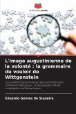 L'image augustinienne de la volonté : la grammaire du vouloir de Wittgenstein L'image augustinienne de la volonté : la grammaire du vouloir de Wittgenstein