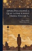 Opera Philosophica Quae Latine Scripsit Omnia, Volume 3... Opera Philosophica Quae Latine Scripsit Omnia, Volume 3...