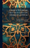 Georgii Wilhelmi Freytagii Lexicon Arabico-latinum