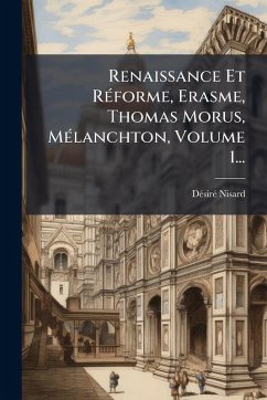 Renaissance Et RÃ(c)forme, Erasme, Thomas Morus, MÃ(c)lanchton, Volume 1... - Nisard, Dã(c)Sirã(c)