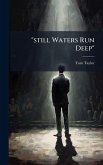 "still Waters Run Deep" "still Waters Run Deep"