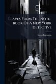 Leaves From The Note-book Of A New York Detective Leaves From The Note-book Of A New York Detective
