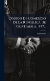 CÃ3digo De Comercio De La Repðblica De Guatemala. 1877... CÃ3digo De Comercio De La Repðblica De Guatemala. 1877...