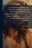 La DivinitÃ(c) De Notre-seigneur JÃ(c)sus-christ, ProuvÃ(c)e Contre Les HÃ(c)rÃ(c)tiques Et Les DÃ(c)istes... Par Un BÃ(c)nÃ(c)dictin De La CongrÃ(c)gation De S. Maur...