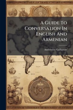 A Guide To Conversation In English And Armenian - Galfayean, Ambrosios A Guide To Conversation In English And Armenian - Galfayean, Ambrosios