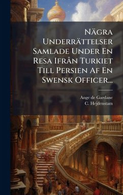 Cover Nägra Underrättelser Samlade Under En Resa IfrÃ n Turkiet Till Persien Af En Swensk Officer...