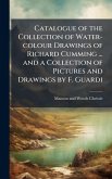 Catalogue of the Collection of Water-colour Drawings of Richard Cumming ... and a Collection of Pictures and Drawings by F. Guardi Catalogue of the Collection of Water-colour Drawings of Richard Cumming ... and a Collection of Pictures and Drawings by F. Guardi