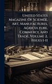 United States Magazine Of Science, Art, Manufactures, Agriculture, Commerce And Trade, Volume 2, Issues 1-11 United States Magazine Of Science, Art, Manufactures, Agriculture, Commerce And Trade, Volume 2, Issues 1-11