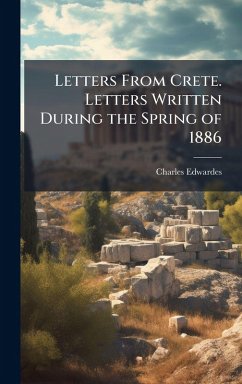 Letters From Crete. Letters Written During the Spring of 1886 - Edwardes, Charles Letters From Crete. Letters Written During the Spring of 1886 - Edwardes, Charles
