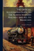 The Official Illustrated Guide To The North-western Railway And All Its Branches The Official Illustrated Guide To The North-western Railway And All Its Branches