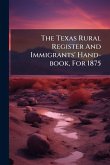 The Texas Rural Register And Immigrants' Hand-book, For 1875