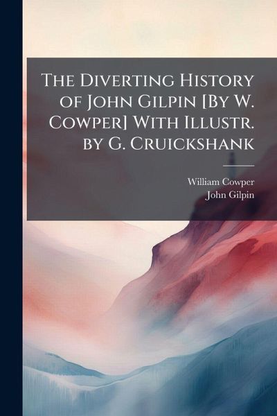 The Diverting History of John Gilpin [By W. Cowper] With Illustr. by G. Cruickshank