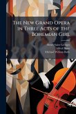 The New Grand Opera in Three Acts of the Bohemian Girl The New Grand Opera in Three Acts of the Bohemian Girl