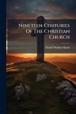 Nineteen Centuries Of The Christian Church Nineteen Centuries Of The Christian Church