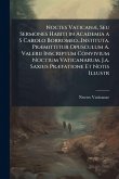 Noctes VaticanÃ], Seu Sermones Habiti in Academia a S Carolo Borromeo...Instituta. PrÃ]mittitur Opusculum A. Valerii Inscriptum Convivium Noctium Vaticanarum. J.a. Saxius PrÃ]fatione Et Notis Illustr