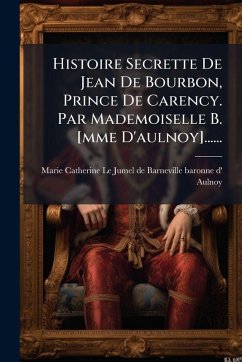 Cover Histoire Secrette De Jean De Bourbon, Prince De Carency. Par Mademoiselle B. [mme D'aulnoy]......