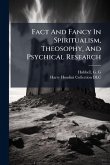 Fact And Fancy In Spiritualism, Theosophy, And Psychical Research Fact And Fancy In Spiritualism, Theosophy, And Psychical Research