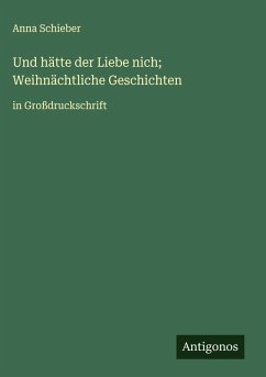 Und hätte der Liebe nich; Weihnächtliche Geschichten - Schieber, Anna