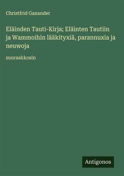 Cover Eläinden Tauti-Kirja; Eläinten Tautiin ja Wammoihin lääkityxiä, parannuxia ja neuwoja