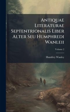 Antiquae Literaturae Septentrionalis Liber Alter Seu Humphredi Wanleii Cover Antiquae Literaturae Septentrionalis Liber Alter Seu Humphredi Wanleii