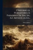 L'inferno (il Purgatorio, Il Paradiso) Tr. Dal Sig. A.f. Artaud. 2a Ed...
