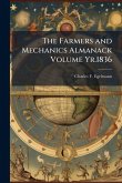 The Farmers and Mechanics Almanack Volume Yr.1836 The Farmers and Mechanics Almanack Volume Yr.1836