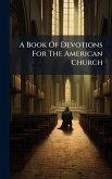 A Book Of Devotions For The American Church A Book Of Devotions For The American Church
