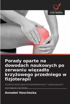 Porady oparte na dowodach naukowych po zerwaniu wi¿zad¿a krzy¿owego przedniego w fizjoterapii - Hoscheska, Annabel Porady oparte na dowodach naukowych po zerwaniu wi¿zad¿a krzy¿owego przedniego w fizjoterapii - Hoscheska, Annabel