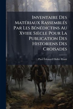 Cover Inventaire Des MatÃ(c)riaux RassemblÃ(c)s Par Les BÃ(c)nÃ(c)dictins Au Xviiie Siècle Pour La Publication Des Historiens Des Croisades